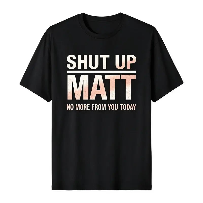 Unisex Round Neck Short Sleeve Funny Meme Slogan Tee "Shut Up Matt No More From You Today" Retro Print Casual Streetwear Top, Cute Humorous Graphic Mens Womens Tshirt