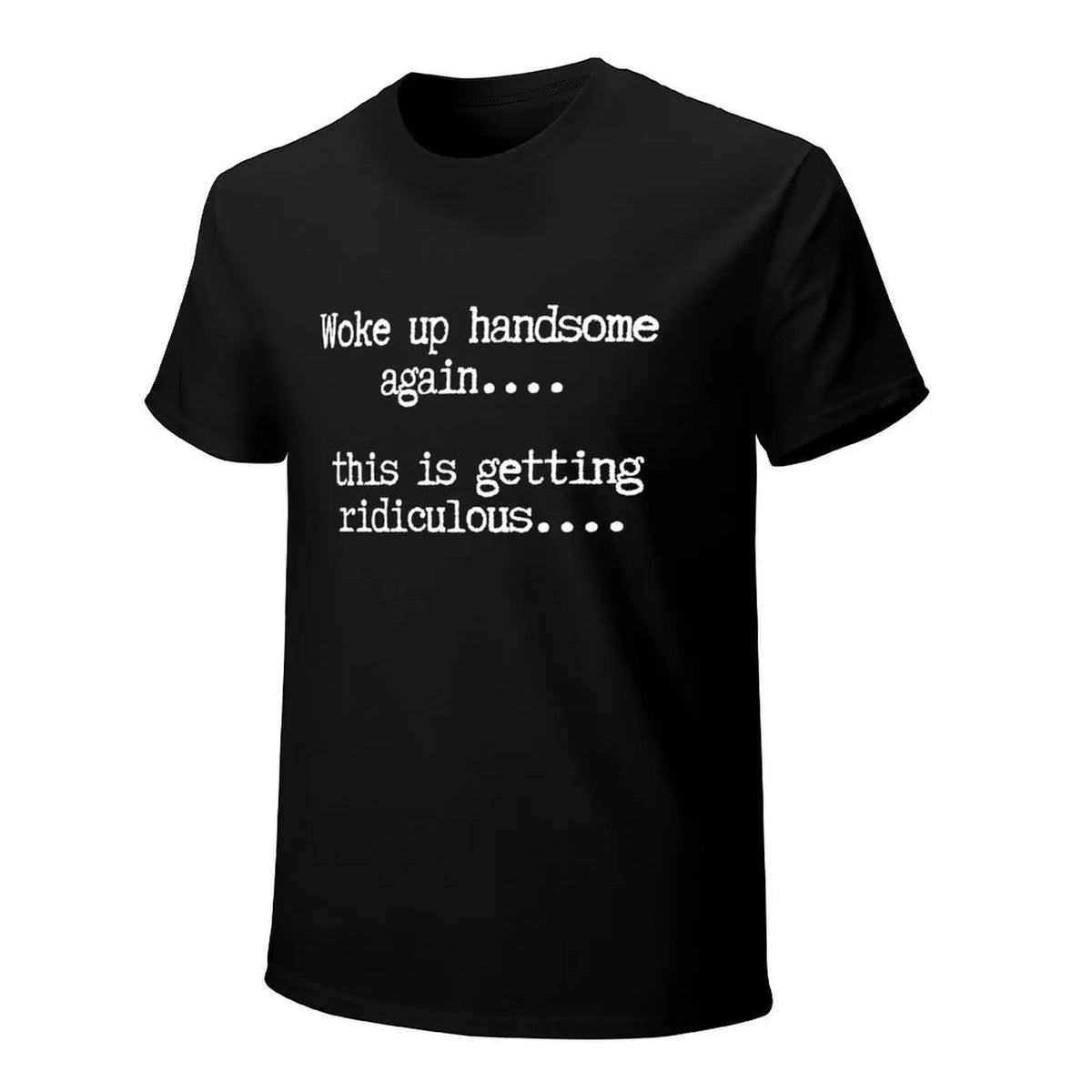 T-Shirts Mens Woke Up Handsome Again Shirt, Funny Self Confidence Graphic Tee, This Is Getting Ridiculous Quote T Shirt, Black Short Sleeve Cotton Top