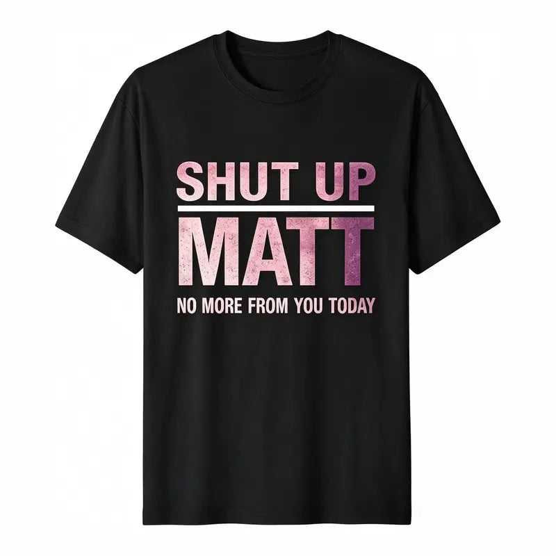 Unisex Round Neck Short Sleeve Funny Meme Slogan Tee "Shut Up Matt No More From You Today" Retro Print Casual Streetwear Top, Cute Humorous Graphic Mens Womens Tshirt
