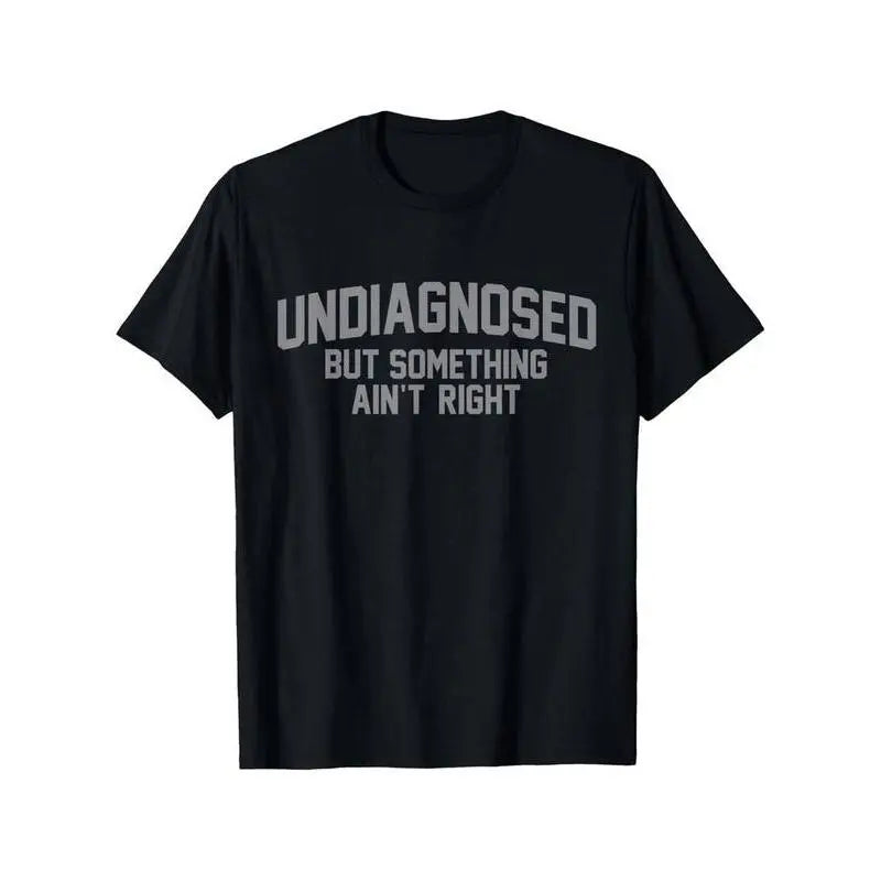 Short Sleeve Print Funny 'Undiagnosed But Something Ain't Right' Humor T-Shirt