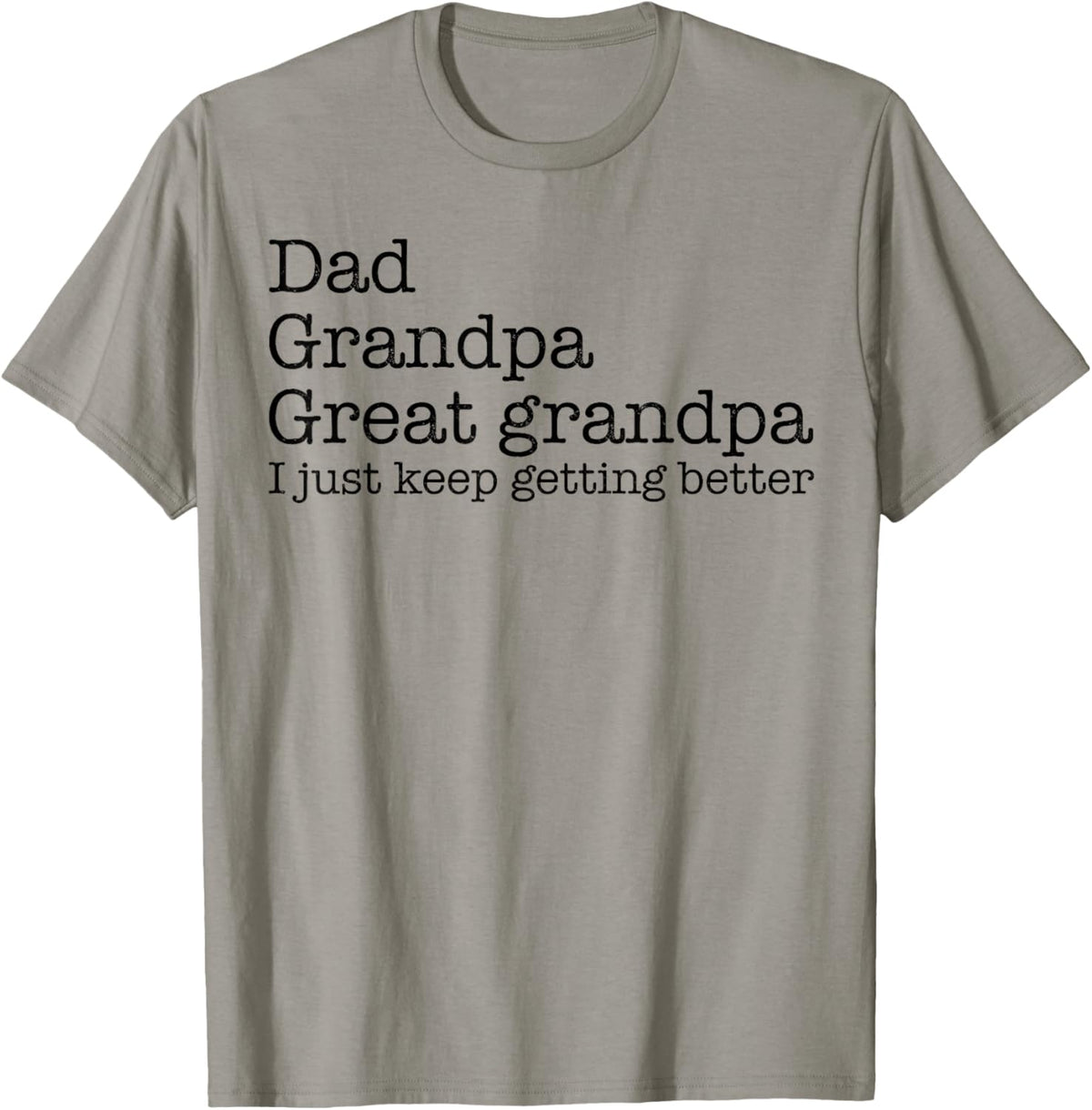 Dad Grandpa Great Grandpa I Just Keep Getting Better T-Shirt