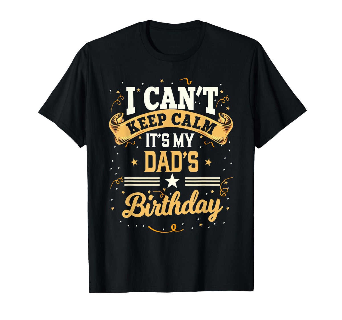 I Can't Keep Calm It's My Dad Birthday T-Shirt