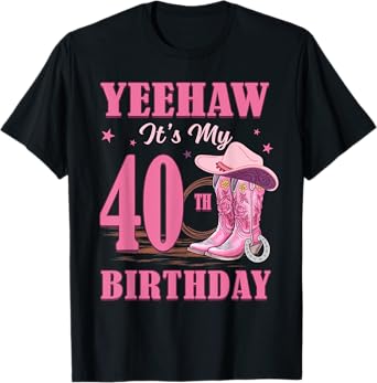 Yeehaw It's My 40th Birthday Cowgirl Country Western Girl T-Shirt