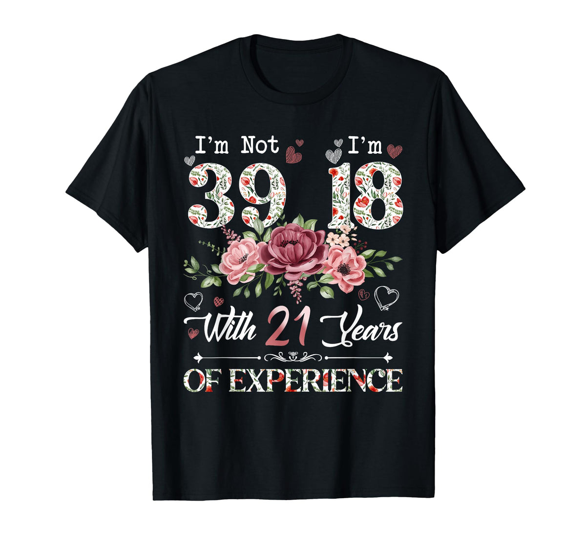 I'm Not 39 I'm 18 With 21 Years of Experience 39th Birthday T-Shirt