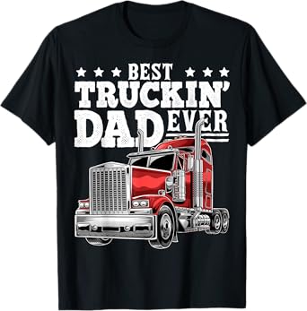 Best Truckin Dad Ever Big Rig Trucker Father's Day Gift Men T-Shirt