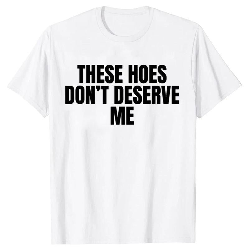 Men's Funny Graphic Tee - Casual, Short-Sleeve, Unisex Loose Men's T Shirts with "These Hoes Don't Deserve Me" Sarcastic Humor, Streetwear Clothing, Funny Sarcastic Humor Shirts, Sarcastic Apparel