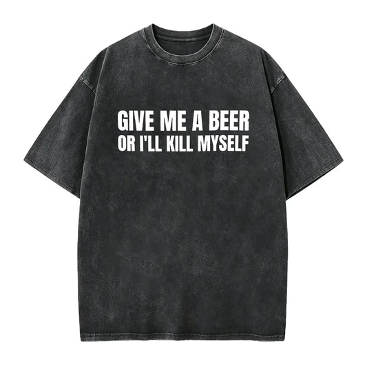 Give Me A Beer Unisex Garment Dyed T shirt - Funny Shirt -Joke - Party - Gift for Men and Women Casual Round Neck Menswear Smooth