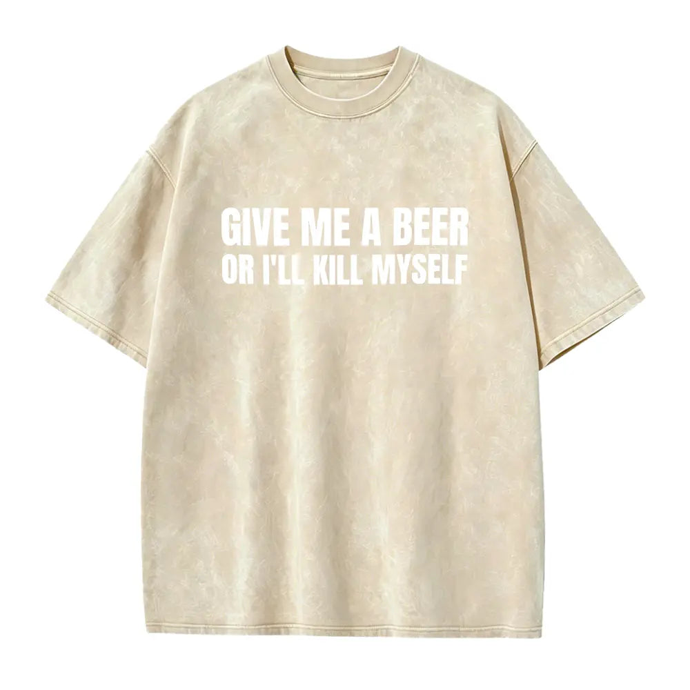 Give Me A Beer Unisex Garment Dyed T shirt - Funny Shirt -Joke - Party - Gift for Men and Women Casual Round Neck Menswear Smooth