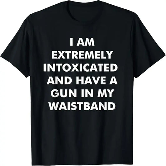 Men's Streetwear Short-Sleeve Relaxed-Fit T-Shirt - Comfy Fabric Menswear Top with "I Am Extremely Intoxicated and Have A Gun in My Waistband" Graphic,sohochic