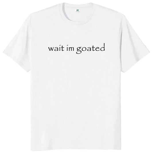Wait I'm Goated T Shirt Funny Meme Trend Y2k Short Sleeve O-neck 100%  Unisex Summer Casual T-shirts