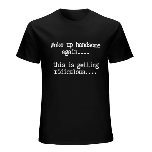 T-Shirts Mens Woke Up Handsome Again Shirt, Funny Self Confidence Graphic Tee, This Is Getting Ridiculous Quote T Shirt, Black Short Sleeve Cotton Top