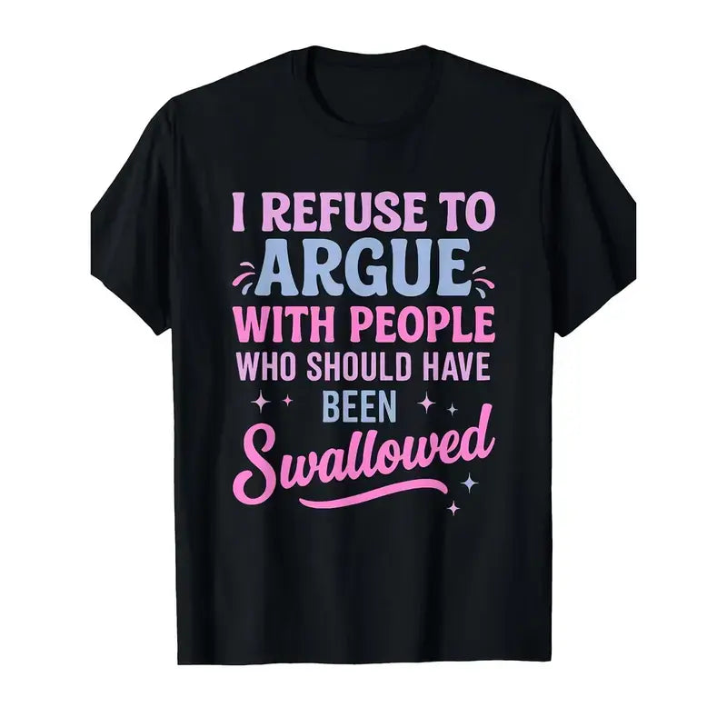 Humorous Sarcastic Tee I Refuse To Argue With People Who Should Have Been Swallowed Bold Statement Graphic T-Shirt Casual Short Sleeve Round Neck Crew Neck With Pink And Blue Lettering Funny Shirt Gift For Sports Leisure Outdoor Summer Top