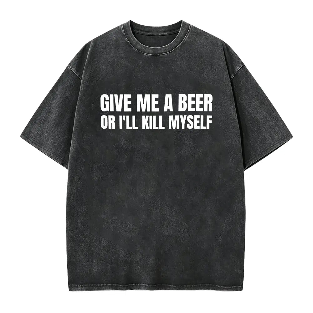 Give Me A Beer Unisex Garment Dyed T shirt - Funny Shirt -Joke - Party - Gift for Men and Women Casual Round Neck Menswear Smooth