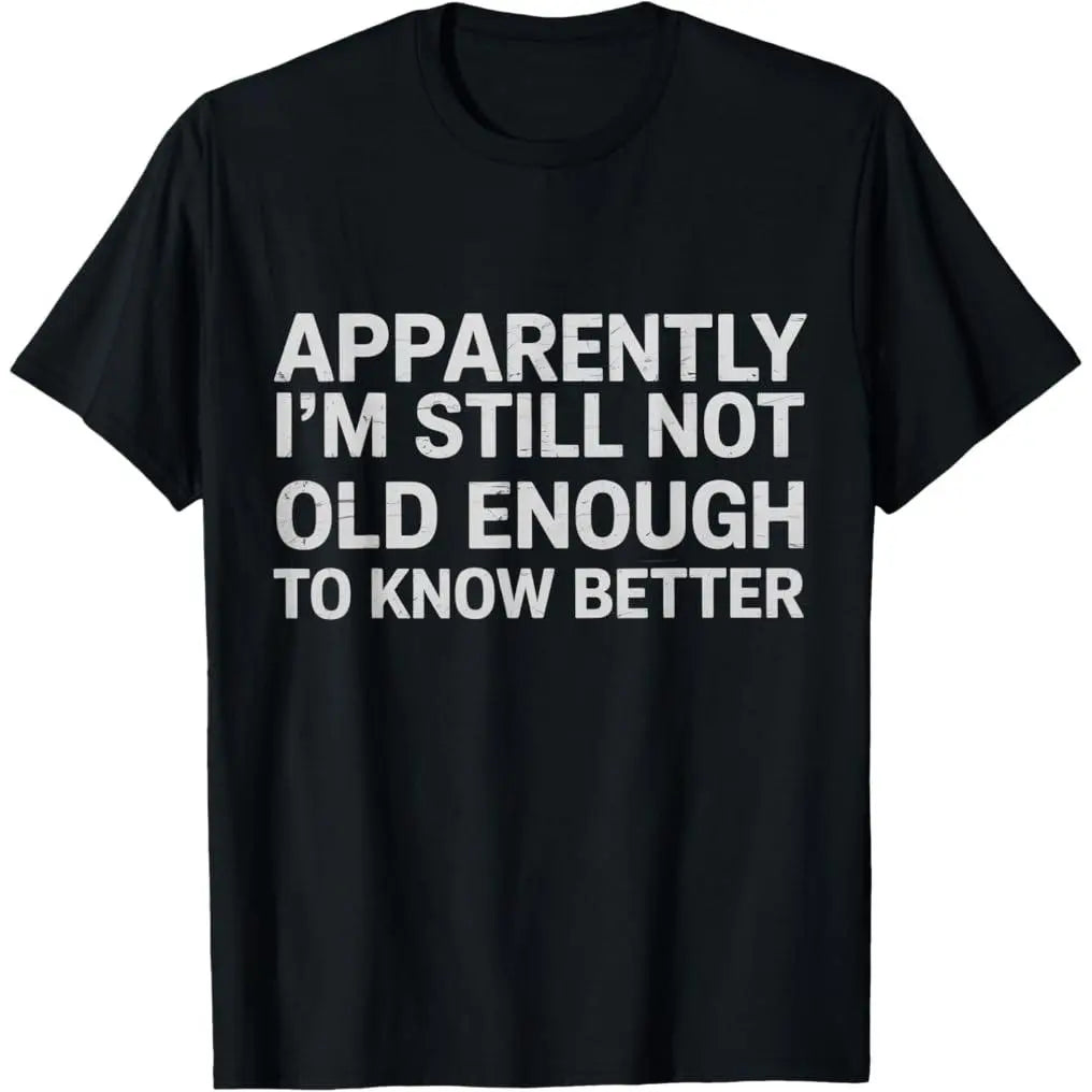 Unisex Classic T Shirts - 100% Hug-Soft Premium Cotton Short-Sleeve Sports Top, Humor Graphic Tee with Vibrant "Apparently I'm Still Not Old Enough to Know Better" Casual Streetwear Print, Hug‑Soft Cotton, Vibrant Print