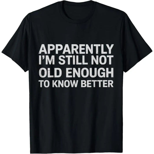Unisex Classic T Shirts - 100% Hug-Soft Premium Cotton Short-Sleeve Sports Top, Humor Graphic Tee with Vibrant "Apparently I'm Still Not Old Enough to Know Better" Casual Streetwear Print, Hug‑Soft Cotton, Vibrant Print
