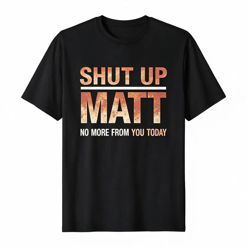 Unisex Round Neck Short Sleeve Funny Meme Slogan Tee "Shut Up Matt No More From You Today" Retro Print Casual Streetwear Top, Cute Humorous Graphic Mens Womens Tshirt