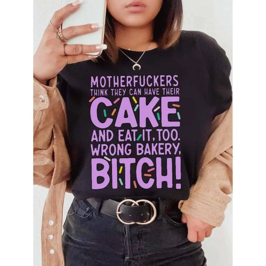 Unisex Women's Short-Sleeve Round Neck Breathable 1-Piece Graphic T-Shirt - "Motherfuckers Think They Can Have Their Cake And Eat It, Too. Wrong Bakery, Bitch." Print, Made in USA, Plus Size