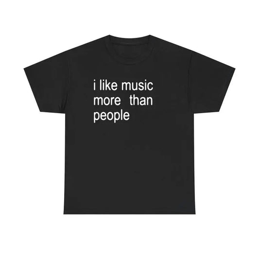 Funny Quote Unisex Tee, I like Music more than People, Music Lover Shirt, Graphic Tee, Sarcastic Gift, Introvert Apparel, Humor Top, Adult funny T-shirt, Gift for Woman and Man