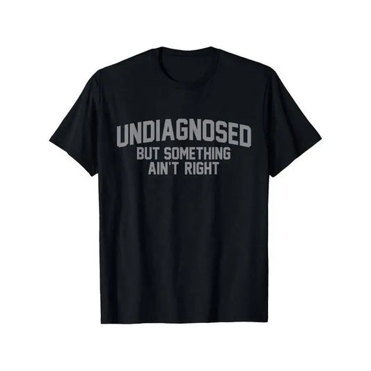 Short Sleeve Print Funny 'Undiagnosed But Something Ain't Right' Humor T-Shirt
