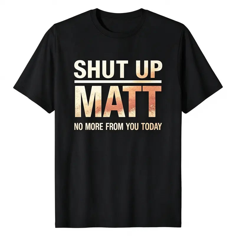 Unisex Round Neck Short Sleeve Funny Meme Slogan Tee "Shut Up Matt No More From You Today" Retro Print Casual Streetwear Top, Cute Humorous Graphic Mens Womens Tshirt