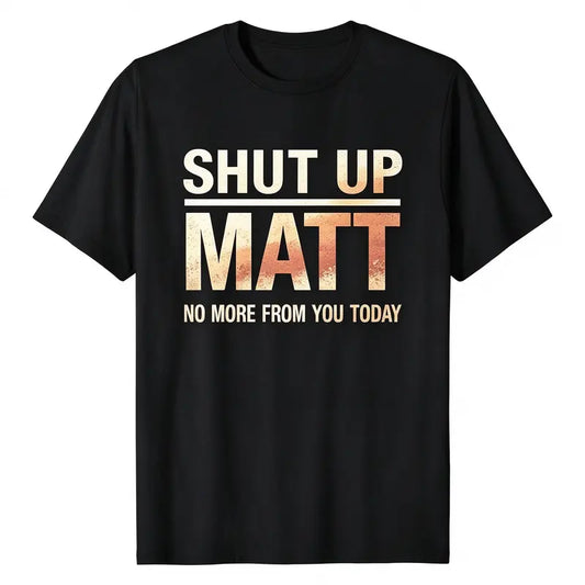 Unisex Round Neck Short Sleeve Funny Meme Slogan Tee "Shut Up Matt No More From You Today" Retro Print Casual Streetwear Top, Cute Humorous Graphic Mens Womens Tshirt