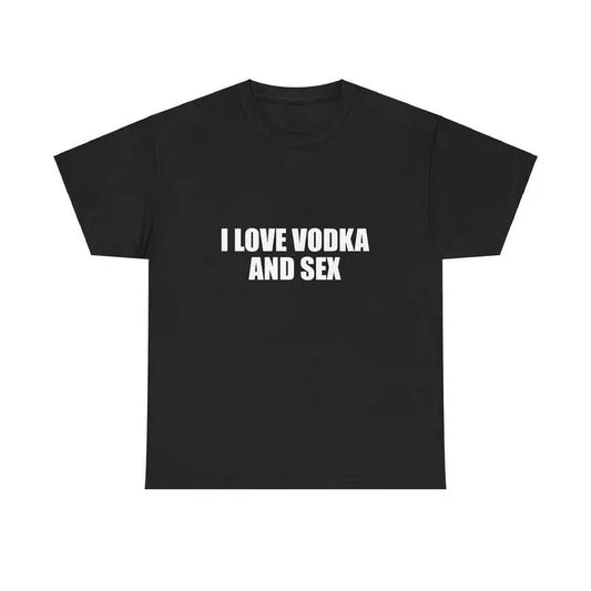 I Love Vodka And Sex Unisex Tee Shirt Iconic Funny Meme Club Party Bar Cute Top Viral Edgy Sassy Sarcastic Chaotic Gift, Adult funny T-shirt, Gift for Woman and Man