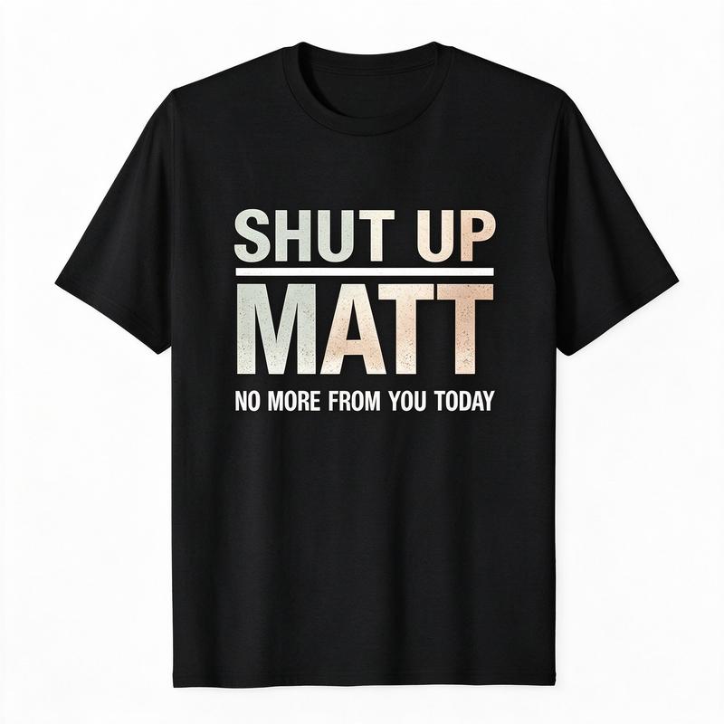 Unisex Round Neck Short Sleeve Funny Meme Slogan Tee "Shut Up Matt No More From You Today" Retro Print Casual Streetwear Top, Cute Humorous Graphic Mens Womens Tshirt