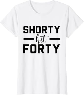 Shorty Hit Forty, 40th Birthday, Shorty Hit 40 Women T-Shirt