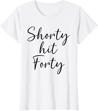 Shorty Hit Forty, 40th Birthday, Shorty Hit 40 Women T-Shirt