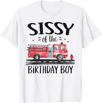 Sissy of the Birthday Boy Fire Truck Firefighter Sister Bday T-Shirt