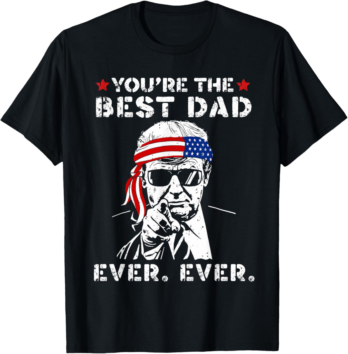 Funny Trump Dad You Are The Best Dad Ever Father's Day Gift T-Shirt