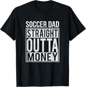 Soccer Dad Straight Outta Money Shirt Funny Football Gift T-Shirt