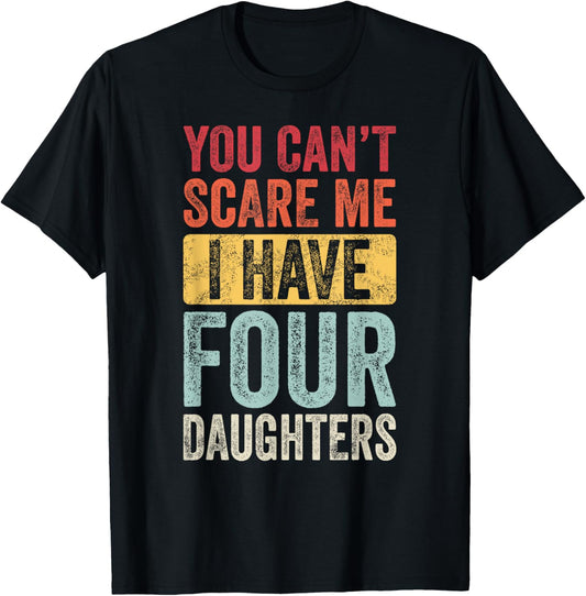 You Can't Scare Me I Have Four Daughters, Funny Dad Father T-Shirt