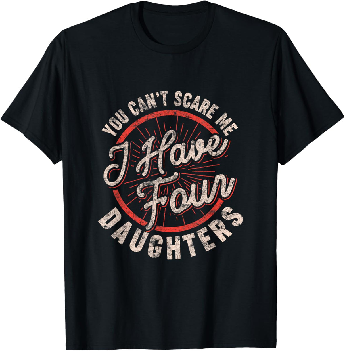 Mens You Can't Scare Me I Have Four Daughters Funny Dad T-Shirt