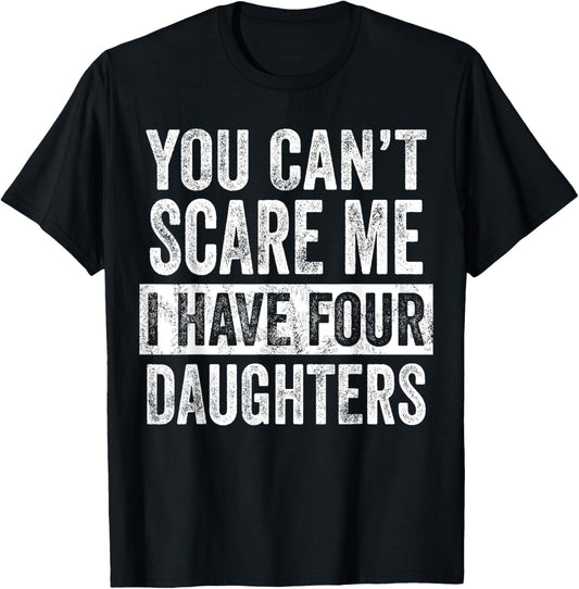 You Can't Scare Me I Have Four Daughters, Funny Mom Dad Joke T-Shirt