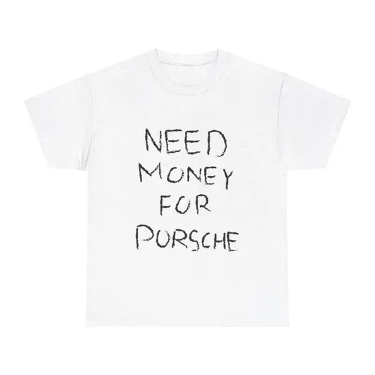 [100% Cotton] Need Money For Porsche Tshirt, Baggy Fit Graphic Tee, 90S Oversize Shirt, Trendy Tshirt, Meme Shirt, Sarcasm Shirt, Y2K Tee, Vintage Tshirt T-Shirt For Men And Women