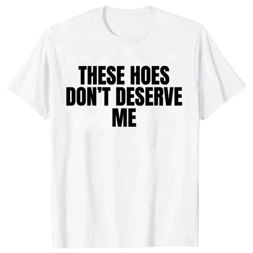 Men's Cotton Funny Graphic Round Neck Short-Sleeve Loose Top - Unisex Sarcastic "These Hoes Don't Deserve Me" Male Clothing, Streetwear Casual Funny Shirts
