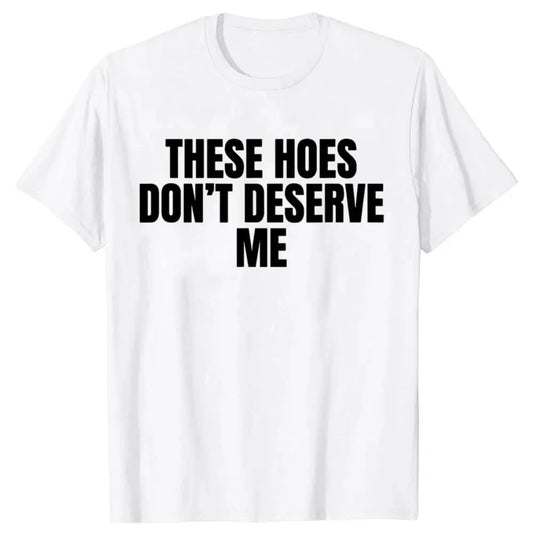 Men's Cotton Funny Graphic Round Neck Short-Sleeve Loose Top - Unisex Sarcastic "These Hoes Don't Deserve Me" Male Clothing, Streetwear Casual Funny Shirts