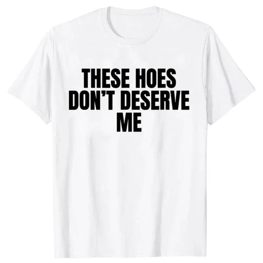 Men's  Funny Graphic Tee - Casual, Short-Sleeve, Unisex Loose Men's T Shirts with "These Hoes Don't Deserve Me" Sarcastic Humor, Streetwear Clothing, Funny Sarcastic Humor Shirts, Sarcastic Apparel