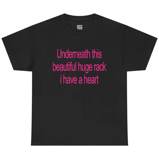 Underneath This Beautiful Huge Rack I Have a Heart Shirt – Funny Meme Tee, Unisex Graphic T-Shirt