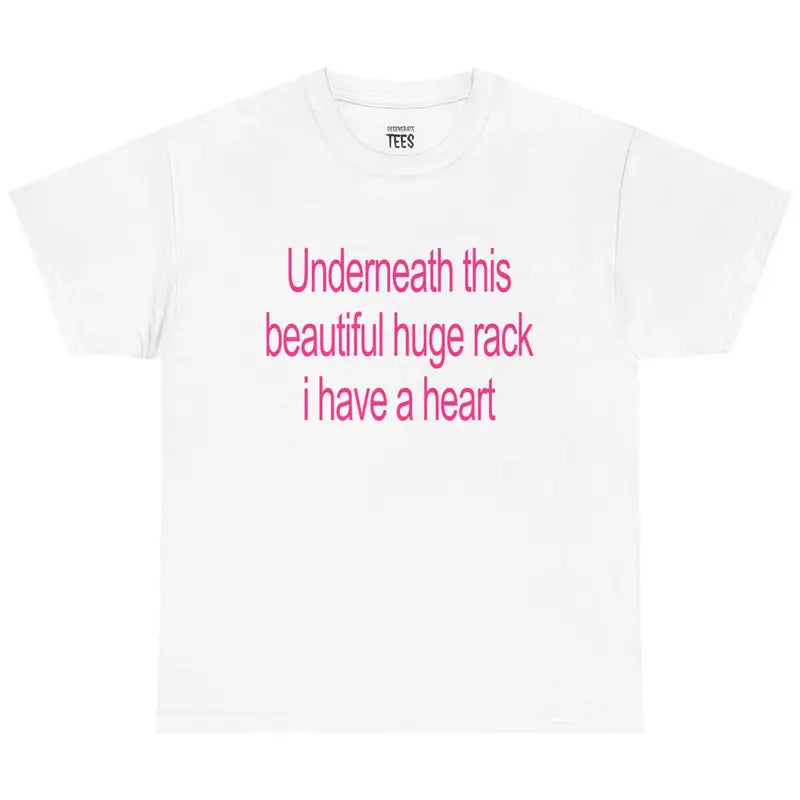 Underneath This Beautiful Huge Rack I Have a Heart Shirt – Funny Meme Tee, Unisex Graphic T-Shirt