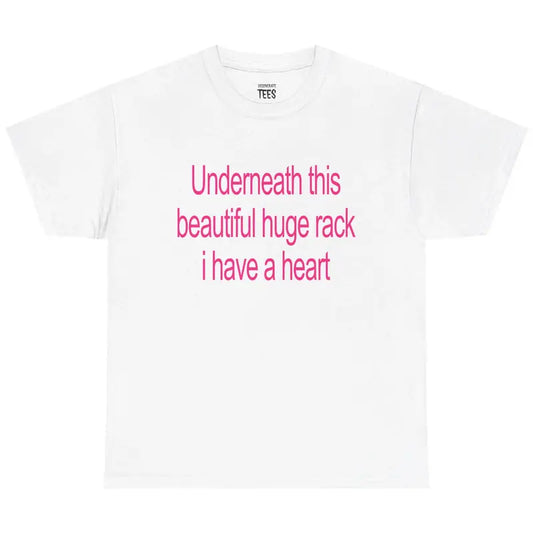 Underneath This Beautiful Huge Rack I Have a Heart Shirt – Funny Meme Tee, Unisex Graphic T-Shirt