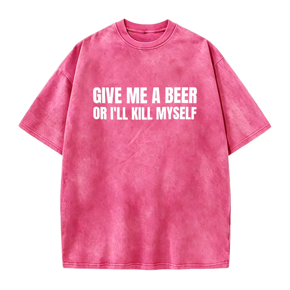 Give Me A Beer Unisex Garment Dyed T shirt - Funny Shirt -Joke - Party - Gift for Men and Women Casual Round Neck Menswear Smooth