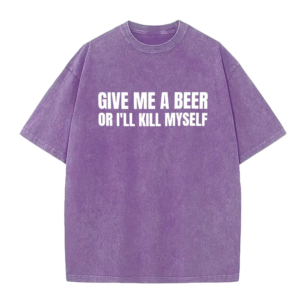 Give Me A Beer Unisex Garment Dyed T shirt - Funny Shirt -Joke - Party - Gift for Men and Women Casual Round Neck Menswear Smooth