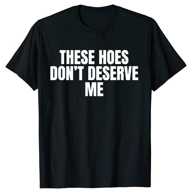 Men's  Funny Graphic Tee - Casual, Short-Sleeve, Unisex Loose Men's T Shirts with "These Hoes Don't Deserve Me" Sarcastic Humor, Streetwear Clothing, Funny Sarcastic Humor Shirts, Sarcastic Apparel