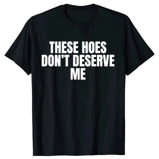 Men's Cotton Funny Graphic Round Neck Short-Sleeve Loose Top - Unisex Sarcastic "These Hoes Don't Deserve Me" Male Clothing, Streetwear Casual Funny Shirts