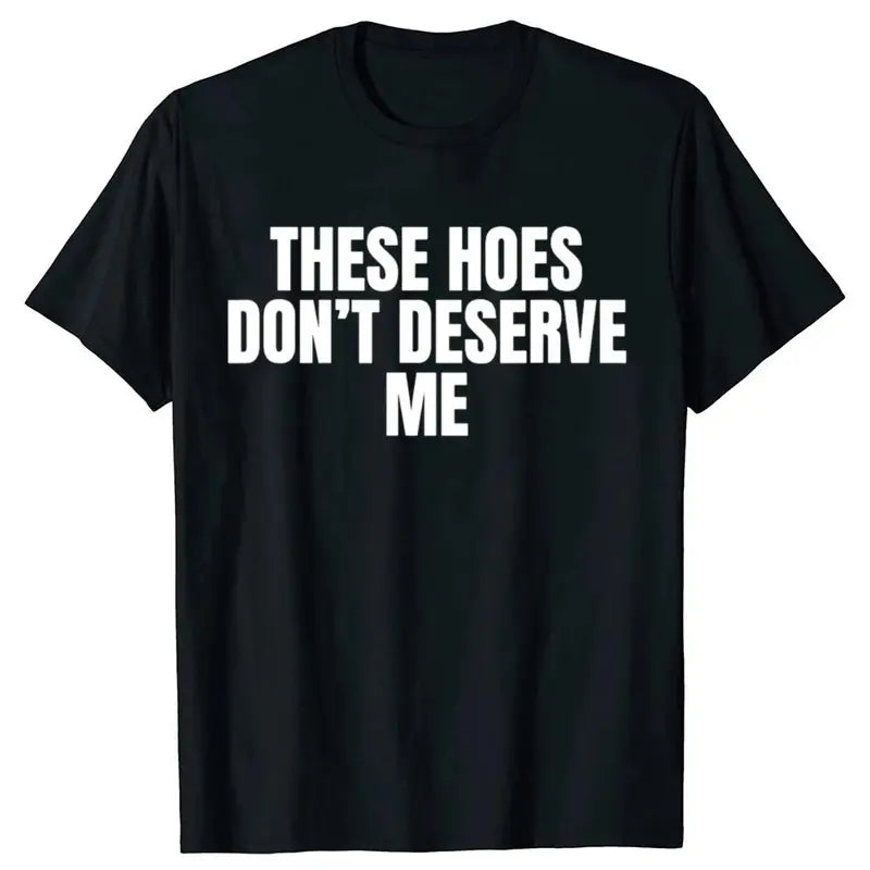 Men's  Funny Graphic Tee - Casual, Short-Sleeve, Unisex Loose Men's T Shirts with "These Hoes Don't Deserve Me" Sarcastic Humor, Streetwear Clothing, Funny Sarcastic Humor Shirts, Sarcastic Apparel
