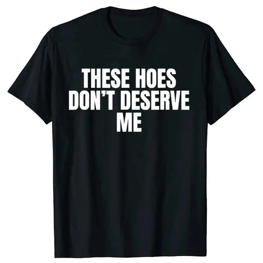 Men's  Funny Graphic Tee - Casual, Short-Sleeve, Unisex Loose Men's T Shirts with "These Hoes Don't Deserve Me" Sarcastic Humor, Streetwear Clothing, Funny Sarcastic Humor Shirts, Sarcastic Apparel